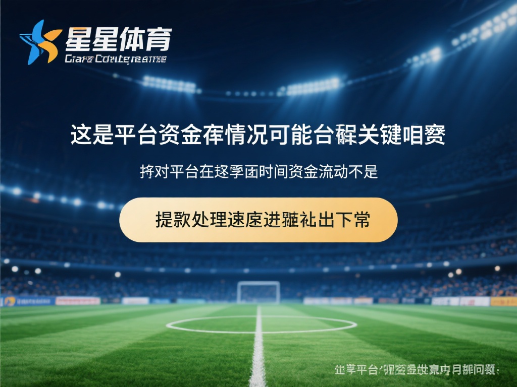 星空体育提款慢,背后原因究竟是什么? (星空体育提款为何如此缓慢,背后原因令人深思?) 此外,平台的资金储备情况也可能是一个关键因素。如果